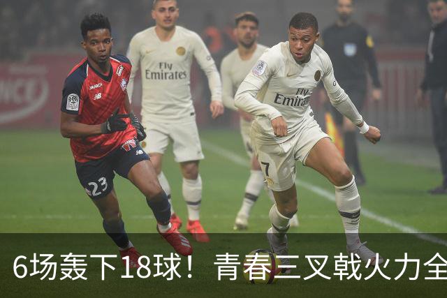 6场轰下18球！青春三叉戟火力全开，狂飙进攻下切尔西隐患不容忽视